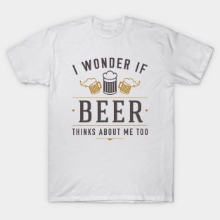 Beer Thinks About Me T-Shirt